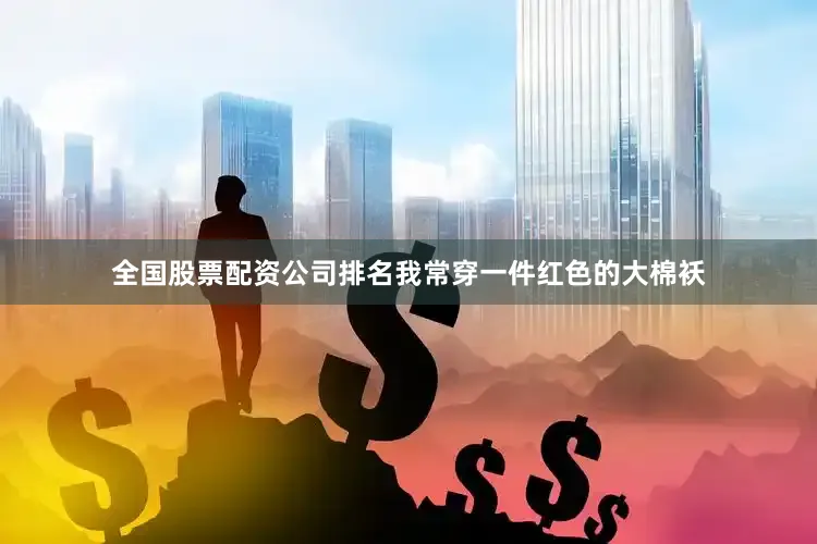 全国股票配资公司排名我常穿一件红色的大棉袄