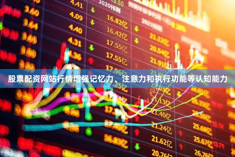 股票配资网站行情增强记忆力、注意力和执行功能等认知能力