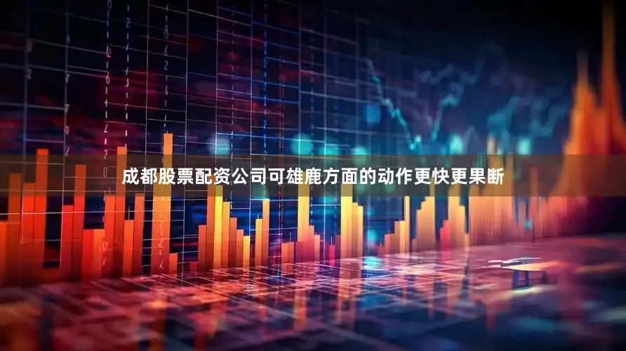 成都股票配资公司可雄鹿方面的动作更快更果断