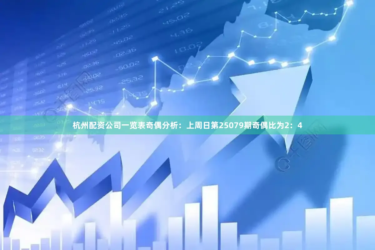 杭州配资公司一览表　　奇偶分析：上周日第25079期奇偶比为2：4