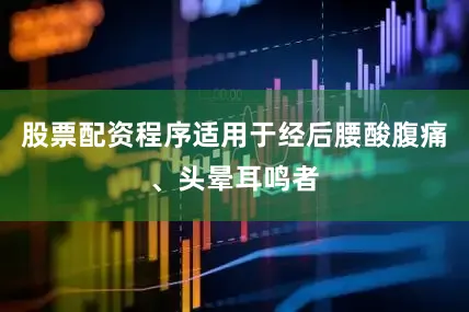 股票配资程序适用于经后腰酸腹痛、头晕耳鸣者