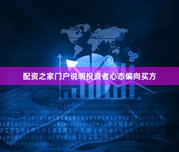 配资之家门户说明投资者心态偏向买方