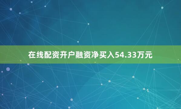 在线配资开户融资净买入54.33万元