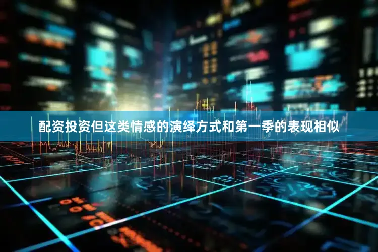 配资投资但这类情感的演绎方式和第一季的表现相似